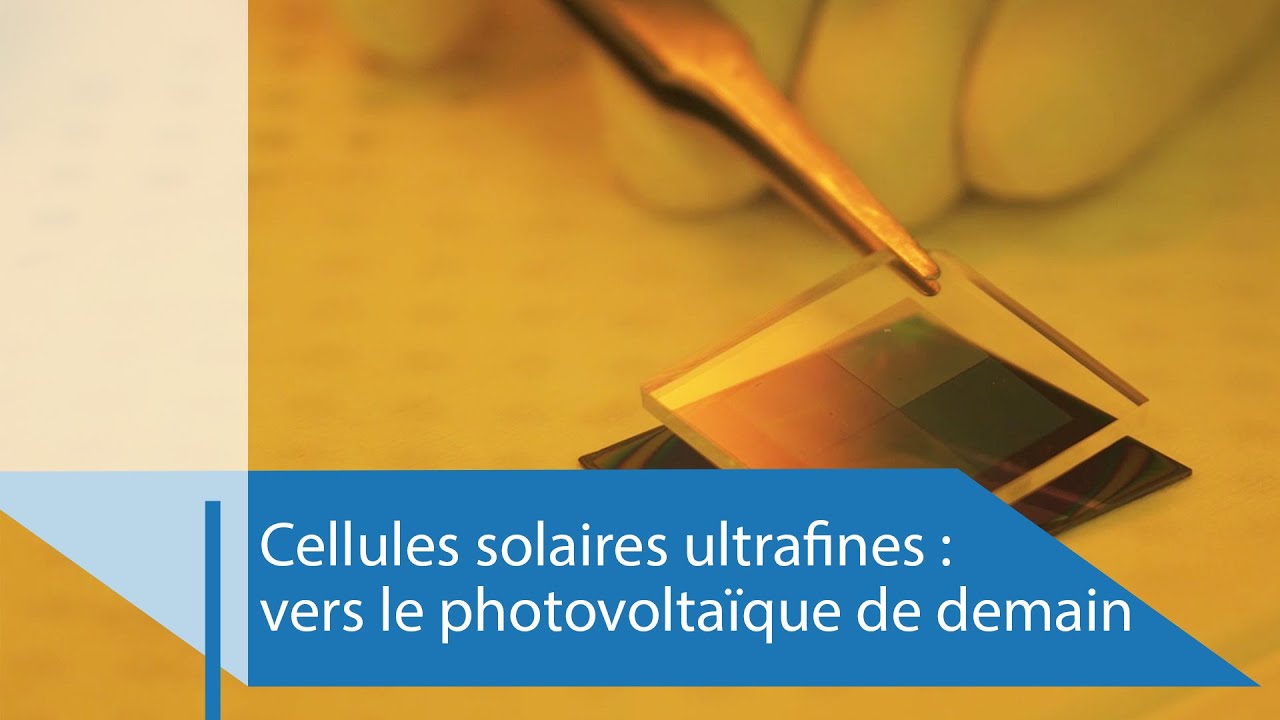 Cellules-solaires-ultrafines-vers-le-photovoltaique-de-demain-Reportage-CNRS